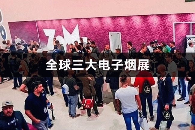 全球三大電子煙展，國外電子煙展有哪些(www.zgxdjyzbzz.cn)